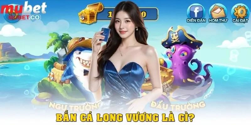 Bắn cá Long Vương là gì? 