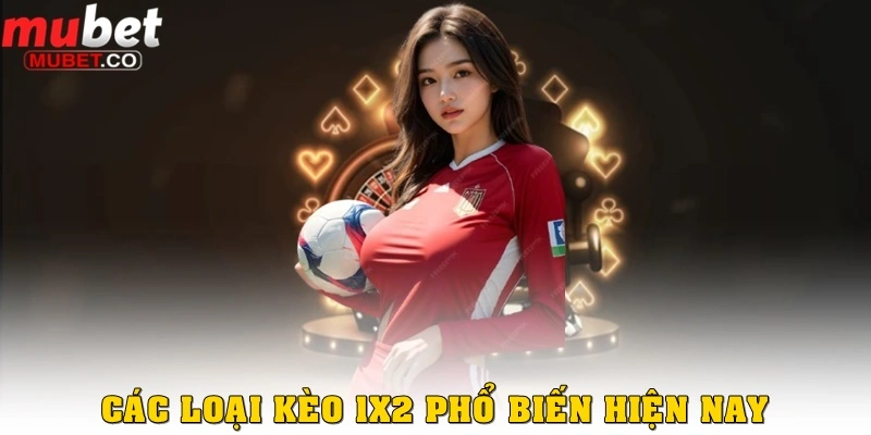 Các loại kèo 1x2 được dùng nhiều hiện nay