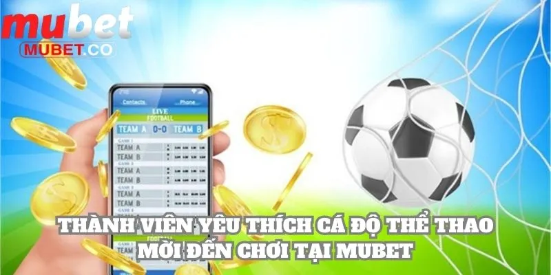 Thành viên yêu thích cá độ thể thao mời đến chơi tại Mubet