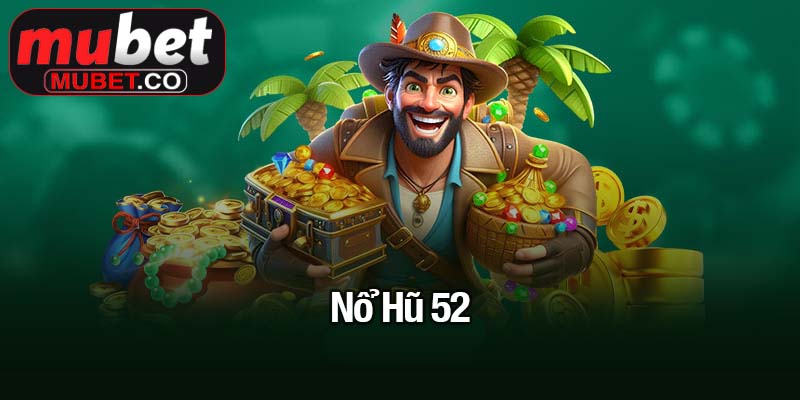 Săn Jackpot cùng nổ hũ 52 - Đổi đời chỉ sau một vòng quay 1 Nổ Hũ 52